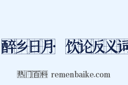 醉乡日月·饮论反义词是什么意思的图片